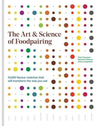 Art & Science of Foodpairing, The: 10,000 flavour matches that will transform the way you eat