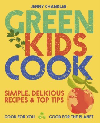 Green Kids Cook : 'Simple, delicious recipes & Top Tips: Good for you, Good for the Planet