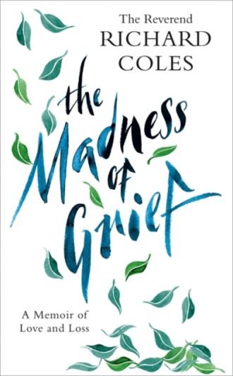 Madness of Grief, The: A Memoir of Love and Loss