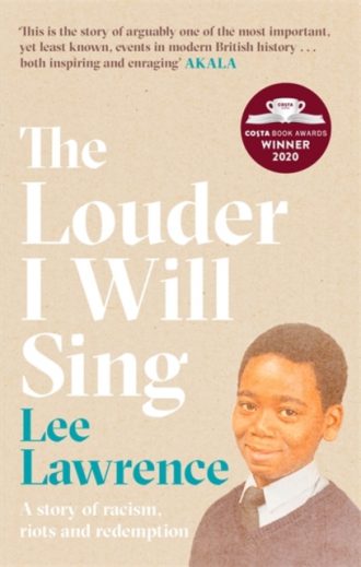The Louder I Will Sing : A story of racism, riots and redemption: Winner of the 2020 Costa Biography Award