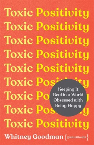 Toxic Positivity: Keeping It Real in a World Obsessed with Being Happy