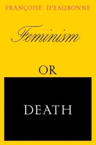 Feminism or Death : How the Women's Movement Can Save the Planet