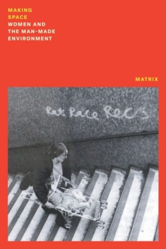 Making Space : Women and the Man Made Environment