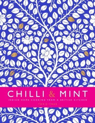 Chilli & Mint : Indian Home Cooking from A British Kitchen