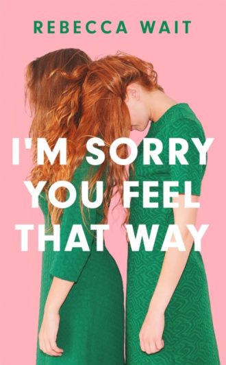 I'm Sorry You Feel That Way : an immensely readable and gorgeously comic novel of sisters, mothers and daughters.
