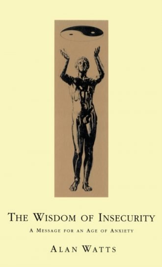 Wisdom Of Insecurity : A Message for an Age of Anxiety