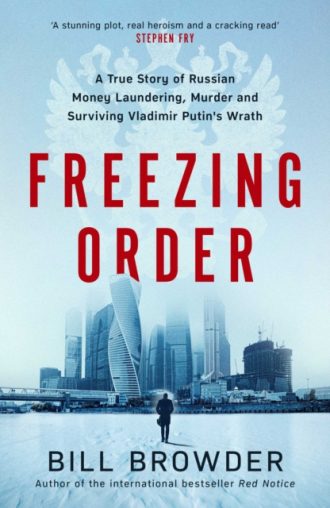 Freezing Order : A True Story of Russian Money Laundering, State-Sponsored Murder,and Surviving Vladimir Putin's Wrath