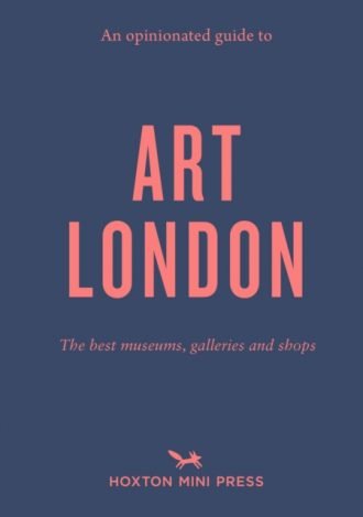 An Opinionated Guide To Art London : The best museums, galleries and shops