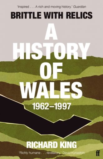 Brittle with Relics : A History of Wales, 1962–97 ('Oral history at its revelatory best' DAVID KYNASTON)