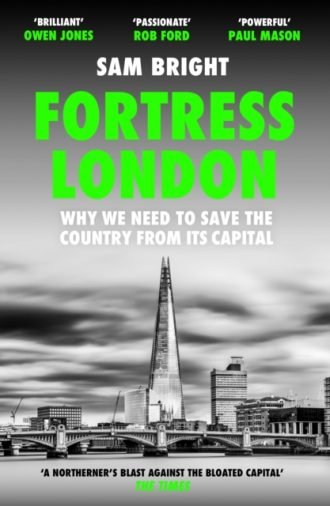 Fortress London : Why We Need to Save the Country from its Capital