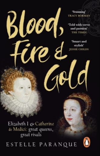 Blood, Fire and Gold : The story of Elizabeth I and Catherine de Medici