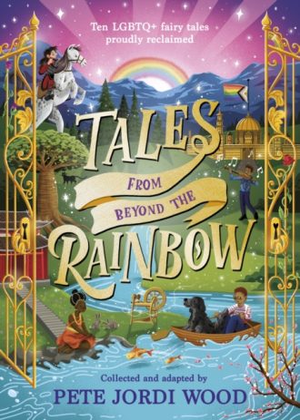 Tales From Beyond the Rainbow : Ten LGBTQ+ fairy tales proudly reclaimed