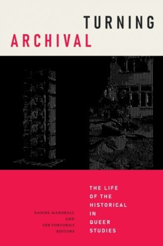 Turning Archival : The Life of the Historical in Queer Studies