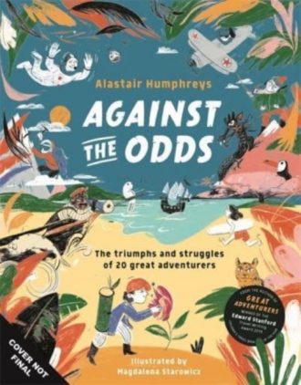 Against the Odds : The Incredible Struggles of 20 Great Adventurers