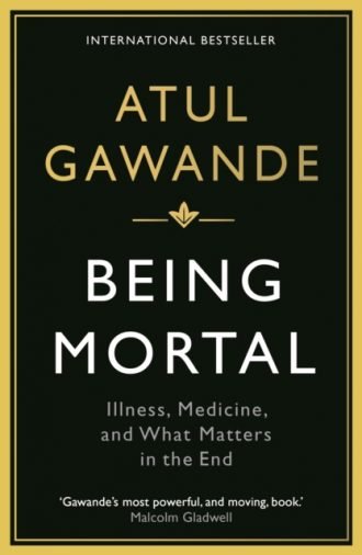 Being Mortal : Illness, Medicine and What Matters in the End
