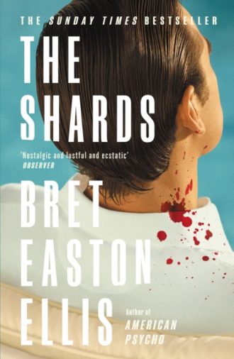 The Shards : Bret Easton Ellis. The Sunday Times Bestselling New Novel from the Author of AMERICAN PSYCHO