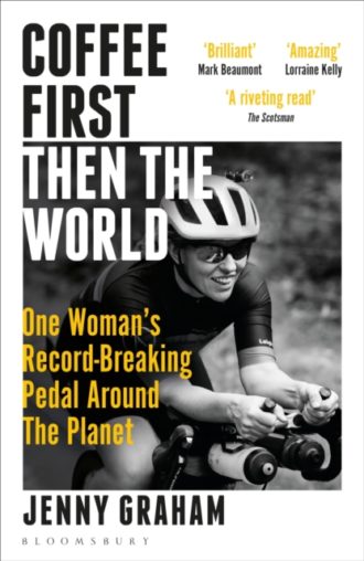 Coffee First, Then the World : One Woman's Record-Breaking Pedal Around the Planet