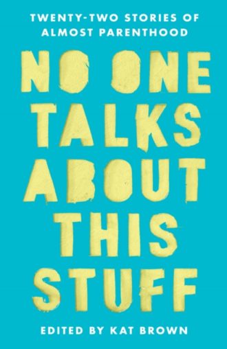 No One Talks About This Stuff : Twenty-Two Stories of Almost Parenthood