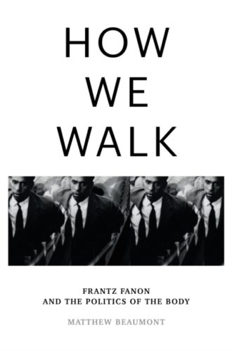 How We Walk : Frantz Fanon and the Politics of the Body