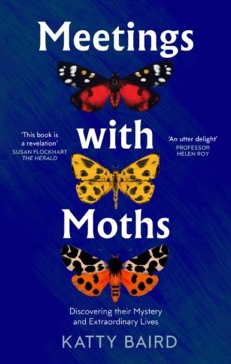 Meetings with Moths : Discovering Their Mystery and Extraordinary Lives