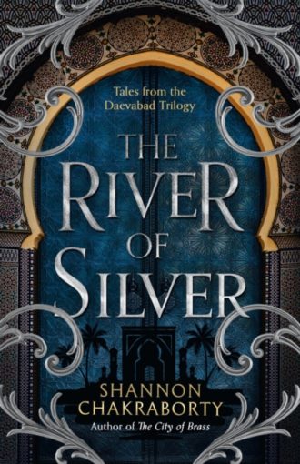The River of Silver : Tales from the Daevabad Trilogy : Book 4