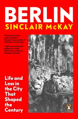 Berlin : Life and Loss in the City That Shaped the Century