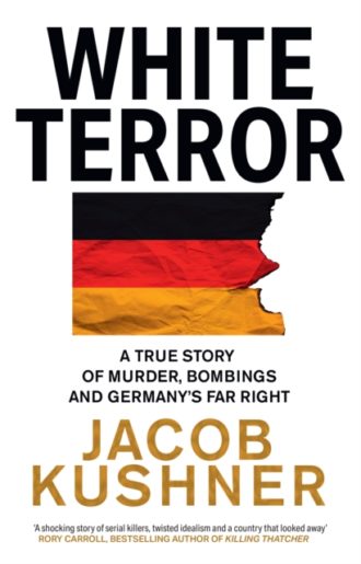 White Terror : A True Story of Murder, Bombings and Germany’s Far Right