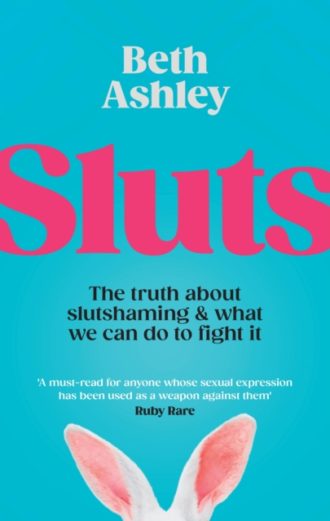 Sluts : The truth about slutshaming and what we can do to fight it