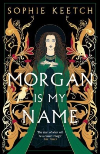 Morgan Is My Name : The sensational retelling of Arthurian legend