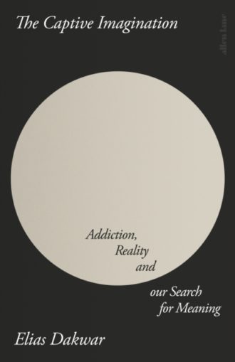 The Captive Imagination : Addiction, Reality and our Search for Meaning