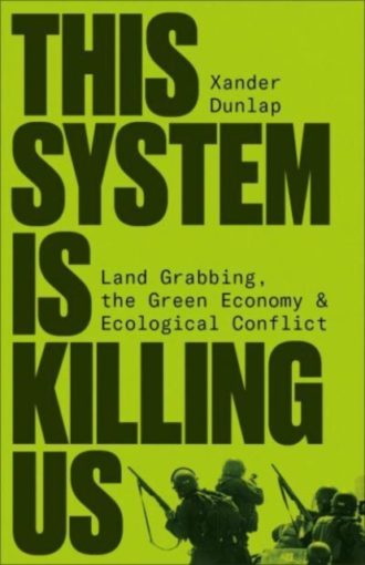 This System is Killing Us : Land Grabbing, the Green Economy and Ecological Conflict