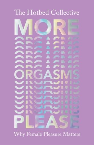 More Orgasms Please : Why Female Pleasure Matters