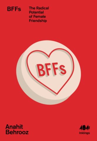 BFFs : The Radical Potential of Female Friendship : 15
