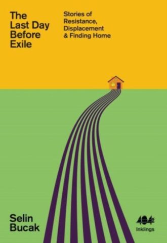 The Last Day Before Exile : Stories of Resistance, Displacement & Finding Home