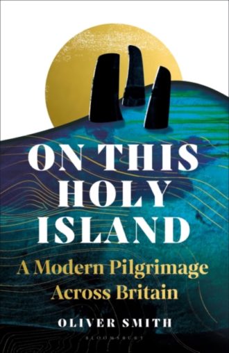 On This Holy Island : A Modern Pilgrimage Across Britain -- A FINANCIAL TIMES BEST SUMMER TRAVEL BOOK OF 2024
