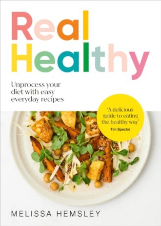 Real Healthy : Unprocess your diet with easy, everyday recipes