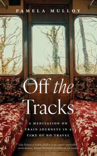 Off The Tracks : A Meditation on Train Journeys in a Year of No Travel