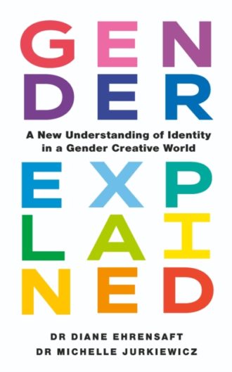 Gender Explained : A New Understanding of Identity in a Gender Creative World
