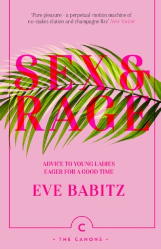 Sex & Rage : Advice to Young Ladies Eager for a Good Time