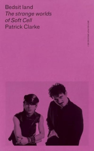 Bedsit Land : The Strange Worlds of Soft Cell