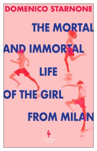 The Mortal and Immortal Life of the Girl from Milan : The new novel by acclaimed and bestselling Italian novelist