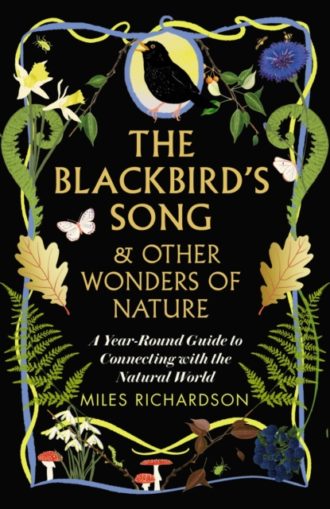 The Blackbird's Song & Other Wonders of Nature : A year-round guide to connecting with the natural world