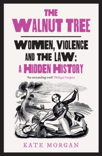 The Walnut Tree : Women, Violence and the Law – a Hidden History