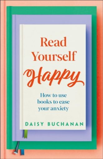 Read Yourself Happy : How to Use Books to Ease Your Anxiety
