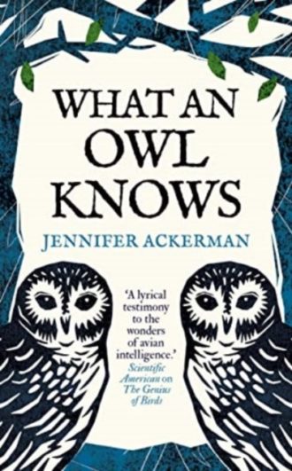 What an Owl Knows : The New Science of the World’s Most Enigmatic Birds