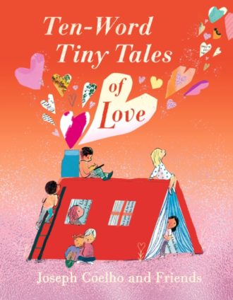 Ten-Word Tiny Tales of Love : From the former Children’s Laureate comes a compendium of spectacularly illustrated tales all about love