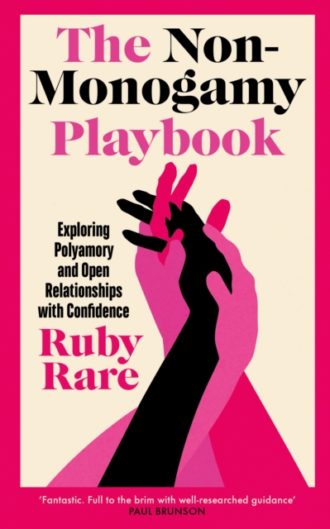 The Non-Monogamy Playbook : Exploring Polyamory and Open Relationships with Confidence