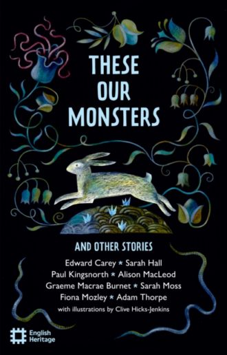 These Our Monsters And Other Stories : The English Heritage Book of New Folktale, Myth and Legend
