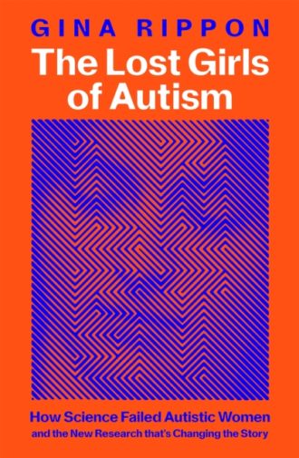 The Lost Girls of Autism : The Untold Story of Women on the Spectrum