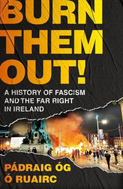 Burn Them Out! : A History of Fascism and the Far Right in Ireland